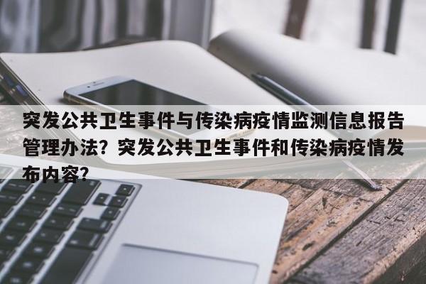 突发公共卫生事件与传染病疫情监测信息报告管理办法？突发公共卫生事件和传染病疫情发布内容？