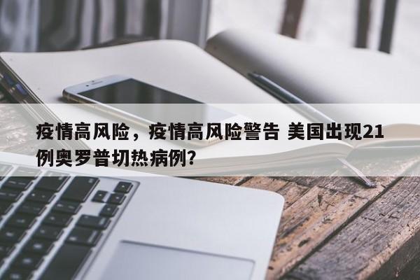 疫情高风险，疫情高风险警告 美国出现21例奥罗普切热病例？