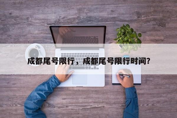 成都尾号限行，成都尾号限行时间？
