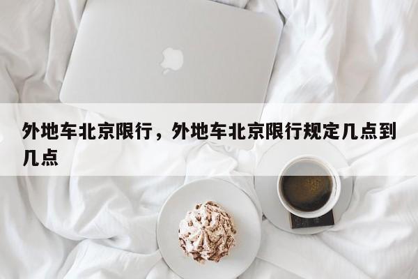 外地车北京限行，外地车北京限行规定几点到几点