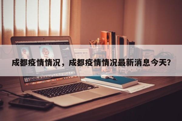 成都疫情情况，成都疫情情况最新消息今天？