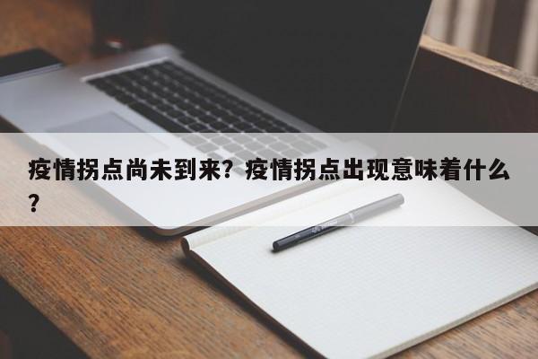 疫情拐点尚未到来？疫情拐点出现意味着什么？