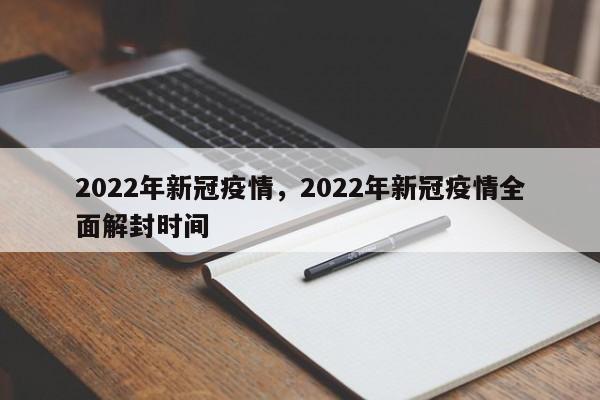 2022年新冠疫情，2022年新冠疫情全面解封时间