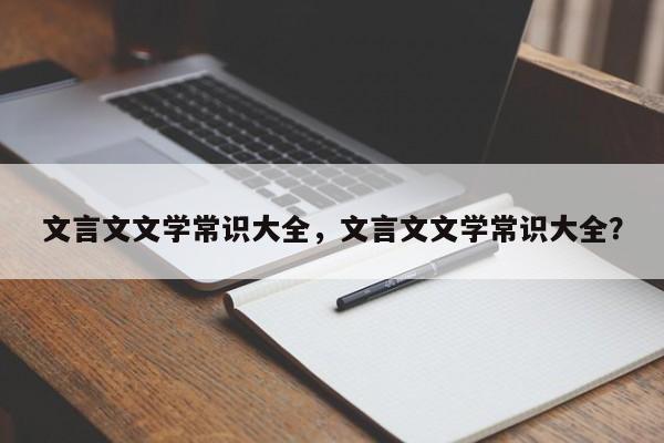文言文文学常识大全，文言文文学常识大全？
