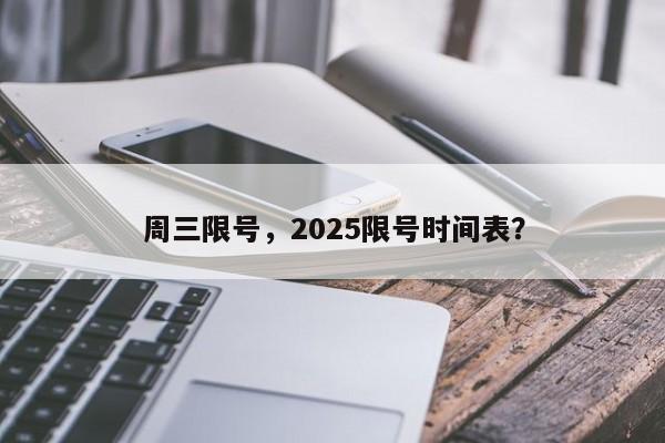 周三限号，2025限号时间表？