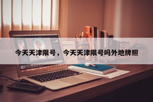 今天天津限号，今天天津限号吗外地牌照