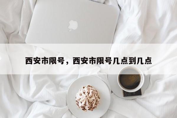 西安市限号，西安市限号几点到几点