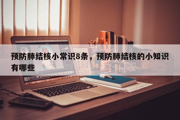 预防肺结核小常识8条，预防肺结核的小知识有哪些
