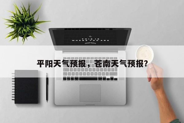 平阳天气预报，苍南天气预报？