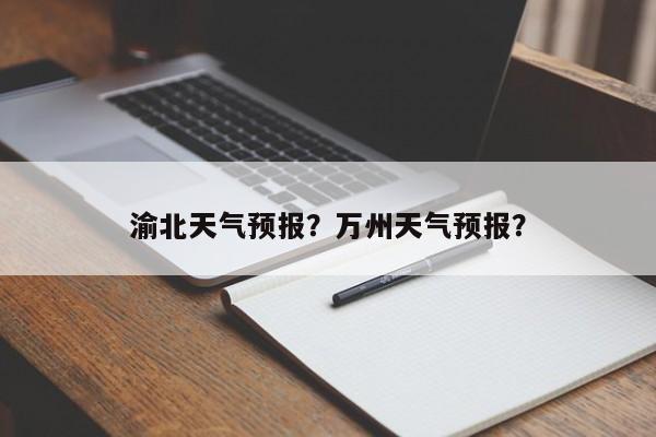 渝北天气预报？万州天气预报？