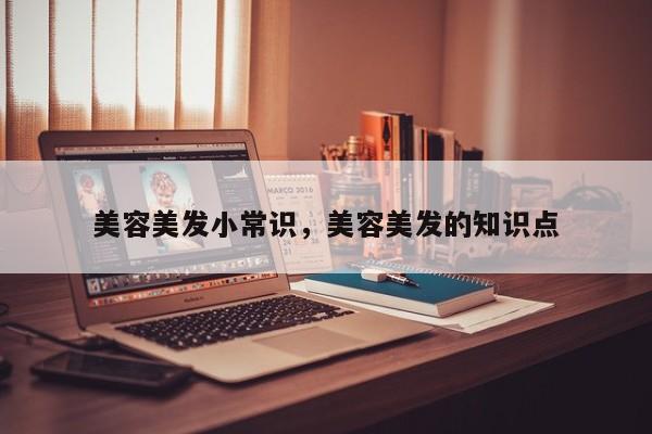 美容美发小常识，美容美发的知识点